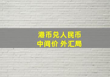 港币兑人民币中间价 外汇局